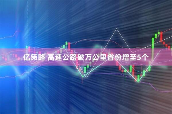 亿策略 高速公路破万公里省份增至5个